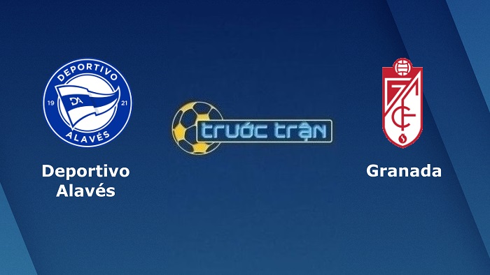Deportivo Alaves vs Granada – Soi kèo hôm nay 20h00 19/03/2022 – VĐQG Tây Ban Nha