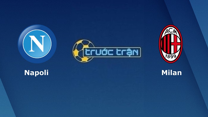 Napoli vs AC Milan – Soi kèo hôm nay 02h45 07/03/2022 – VĐQG Italia