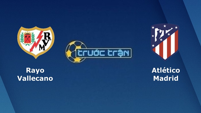 Rayo Vallecano vs Atletico Madrid – Soi kèo hôm nay 03h00 20/03/2022 – VĐQG Tây Ban Nha