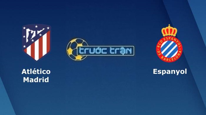Atletico Madrid vs Espanyol – Soi kèo hôm nay 21h15 17/04/2022 – VĐQG Tây Ban Nha