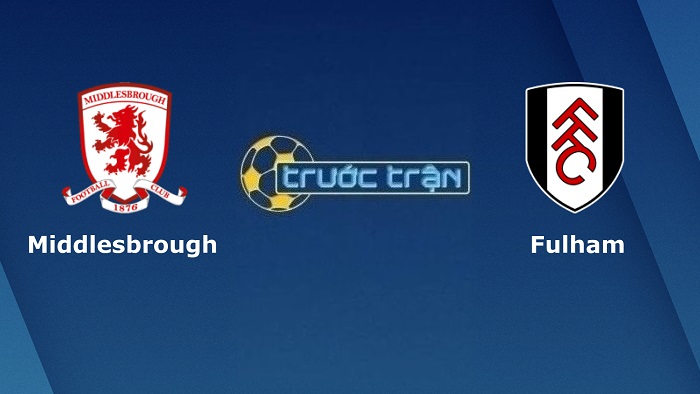 Middlesbrough vs Fulham – Soi kèo hôm nay 01h45 07/04/2022 – Hạng nhất Anh