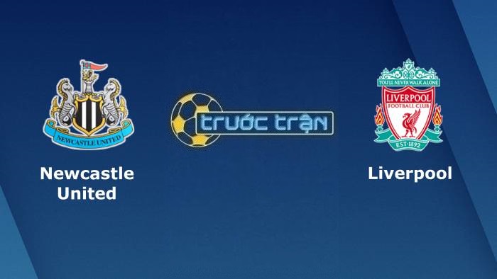 Newcastle United vs Liverpool – Soi kèo hôm nay 18h30 30/04/2022 – Ngoại hạng Anh