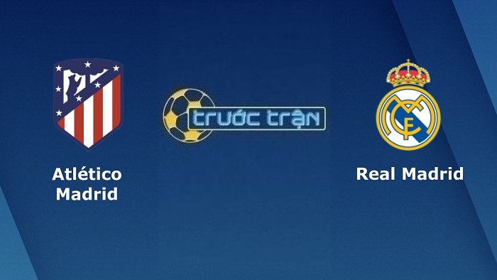 Atletico Madrid vs Real Madrid – Soi kèo hôm nay 02h00 09/05/2022 – VĐQG Tây Ban Nha