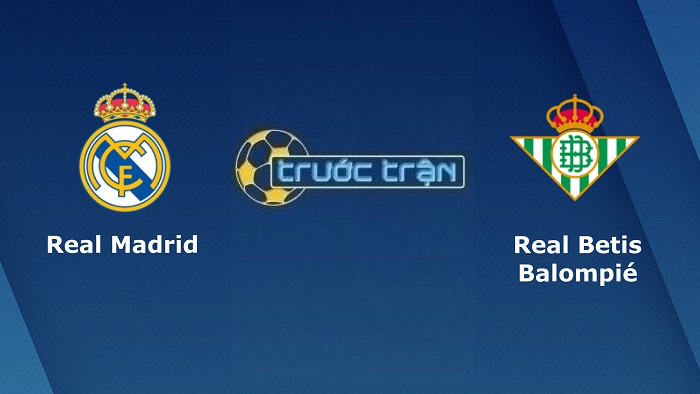 Real Madrid vs Real Betis – Soi kèo hôm nay 02h00 21/05/2022 – VĐQG Tây Ban Nha