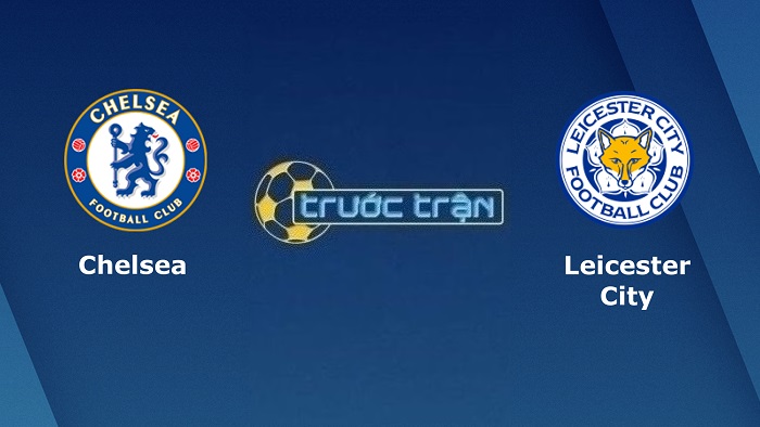 Chelsea vs Leicester City – Soi kèo hôm nay 21h00 27/08/2022 – Ngoại hạng Anh