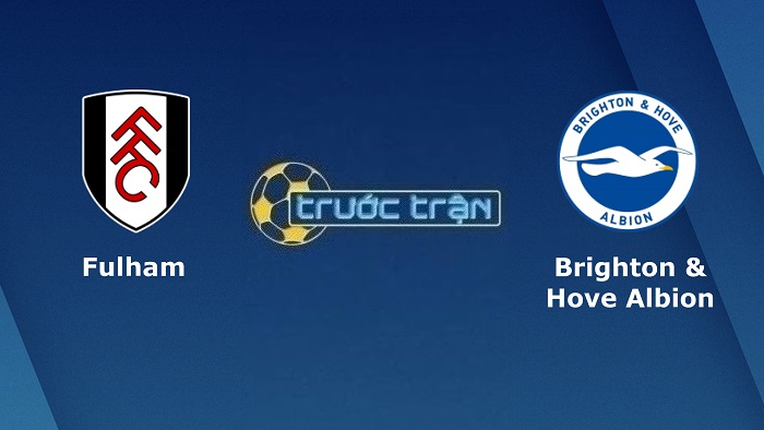 Fulham vs Brighton – Soi kèo hôm nay 01h30 31/08/2022 – Ngoại hạng Anh