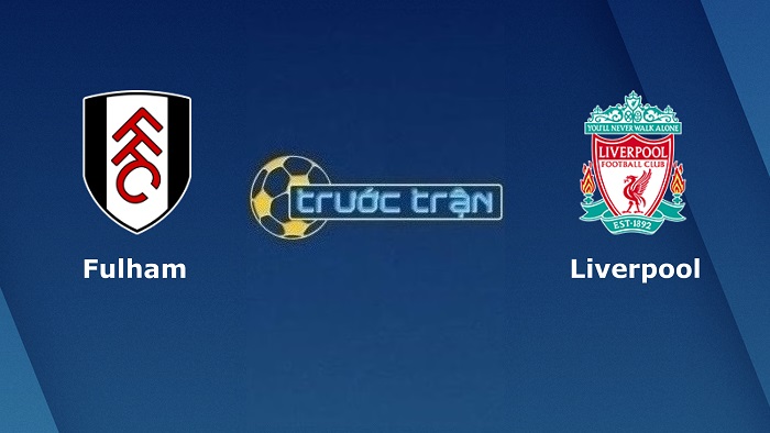 Fulham vs Liverpool – Soi kèo hôm nay 18h30 06/08/2022 – Ngoại hạng Anh