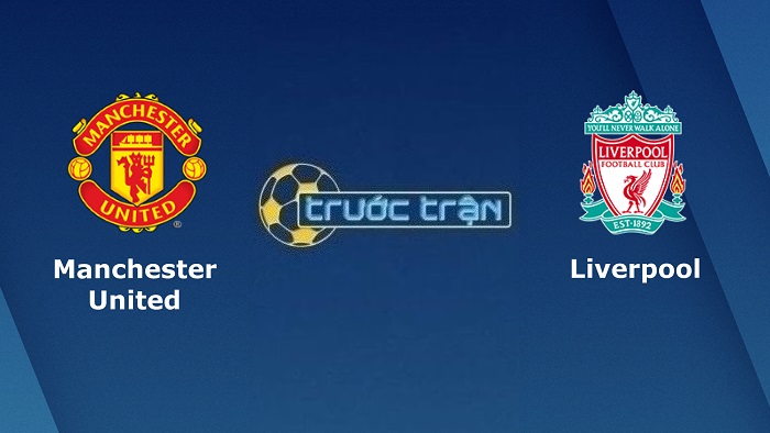 Manchester United vs Liverpool – Soi kèo hôm nay 02h00 23/08/2022 – Ngoại hạng Anh