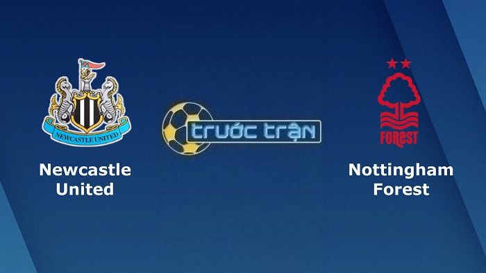 Newcastle United vs Nottingham – Soi kèo hôm nay 21h00 06/08/2022 – Ngoại hạng Anh