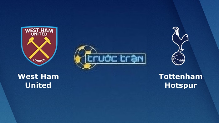 West Ham United vs Tottenham – Soi kèo hôm nay 01h45 01/09/2022 – Ngoại hạng Anh