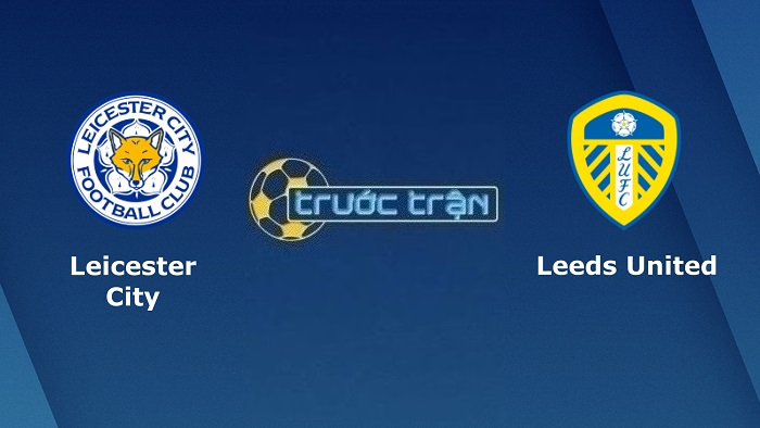 Leicester City vs Leeds United – Soi kèo hôm nay 02h15 21/10/2022 – Ngoại hạng Anh