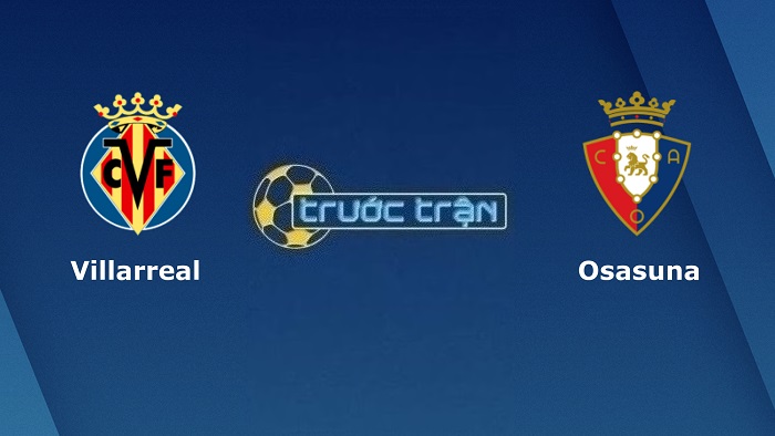 Villarreal vs Osasuna – Soi kèo hôm nay 02h00 18/10/2022 – VĐQG Tây Ban Nha