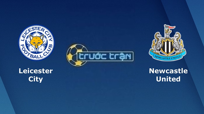 Leicester City vs Newcastle United – Soi kèo hôm nay 22h00 26/12/2022 – Ngoại hạng Anh