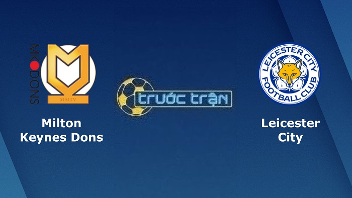 Milton Keynes Dons vs Leicester City – Soi kèo hôm nay 02h45 21/12/2022 – Carabao Cup