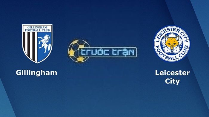 Gillingham vs Leicester City – Soi kèo hôm nay 19h30 07/01/2023 – Cúp FA