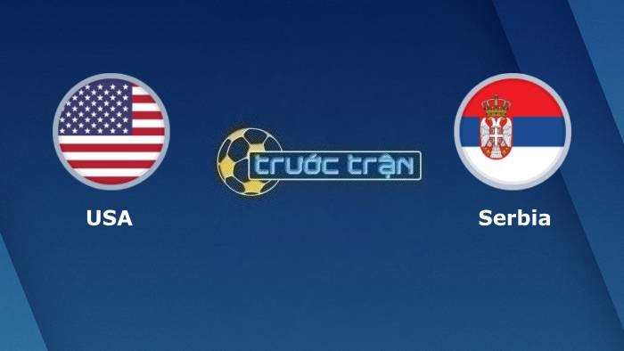 Mỹ vs Serbia – Soi kèo hôm nay 10h00 26/01/2023 – Giao hữu quốc tế