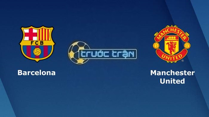 Barcelona vs Manchester United – Soi kèo hôm nay 00h45 17/02/2023 – Europa League