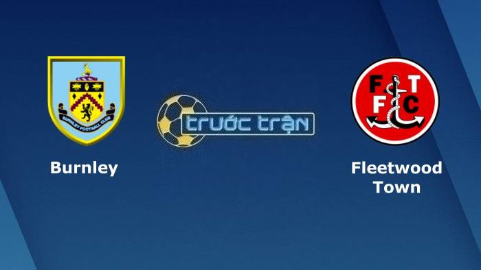 Burnley vs Fleetwood – Soi kèo hôm nay 02h30 02/03/2023 – Cúp FA