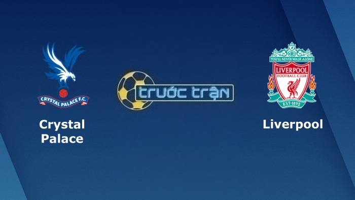 Crystal Palace vs Liverpool – Soi kèo hôm nay 02h45 26/02/2023 – Ngoại hạng Anh