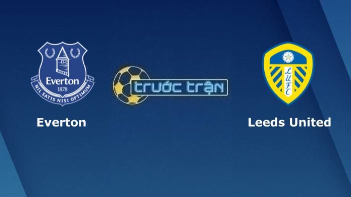 Everton vs Leeds United – Soi kèo hôm nay 22h00 18/02/2023 – Ngoại hạng Anh
