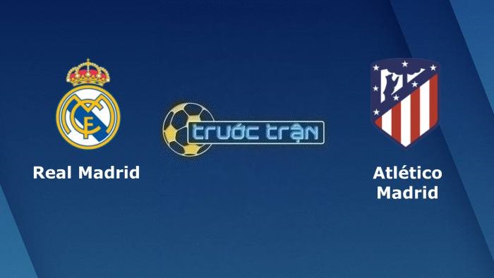 Real Madrid vs Atletico Madrid – Soi kèo hôm nay 00h30 26/02/2023 – VĐQG Tây Ban Nha