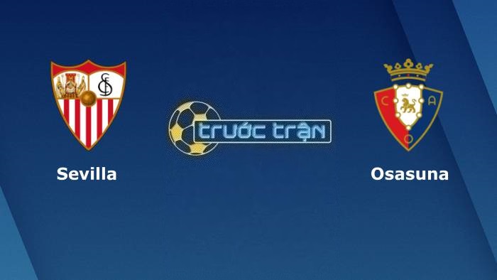 Sevilla vs Osasuna – Soi kèo hôm nay 03h00 27/02/2023 – VĐQG Tây Ban Nha