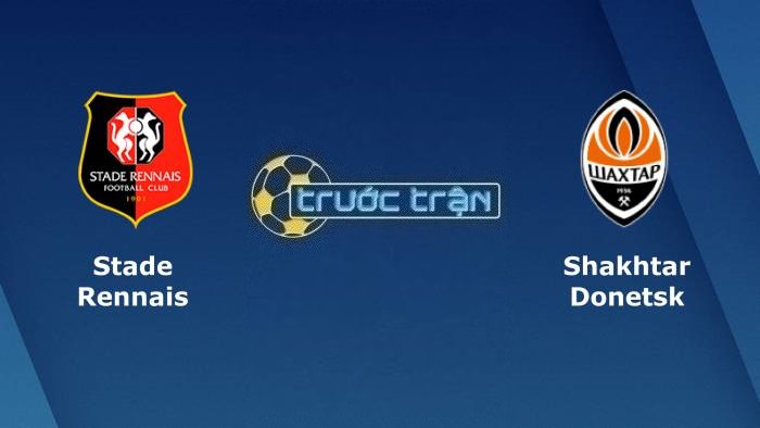 Stade Rennais vs Shakhtar Donetsk – Soi kèo hôm nay 03h00 24/02/2023 – Europa League