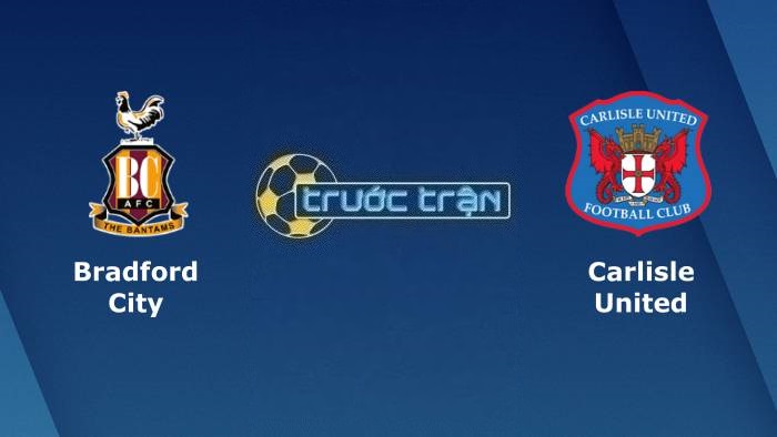 Bradford City vs Carlisle United – Soi kèo hôm nay 02h45 22/03/2023 – Hạng 4 Anh
