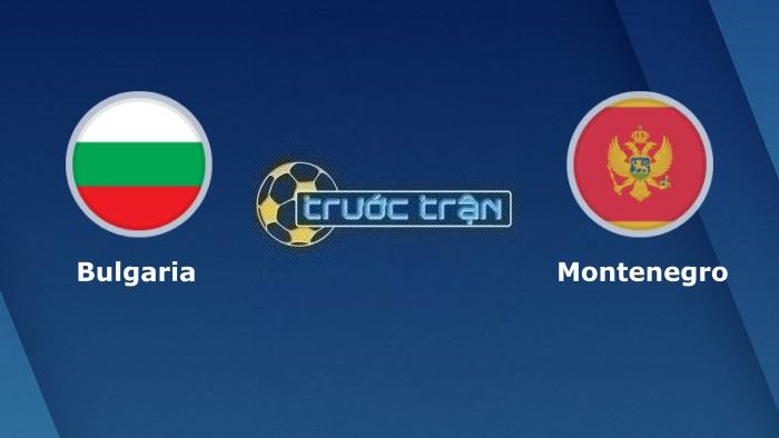 Bulgaria vs Montenegro – Soi kèo hôm nay 00h00 25/03/2023 – Vòng loại Euro 2024