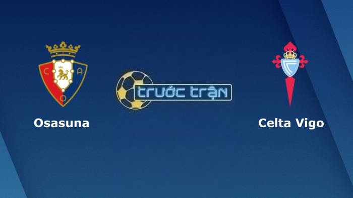 Osasuna vs Celta Vigo – Soi kèo hôm nay 03h00 07/03/2023 – VĐQG Tây Ban Nha