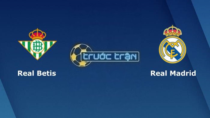 Real Betis vs Real Madrid – Soi kèo hôm nay 03h00 06/03/2023 – VĐQG Tây Ban Nha