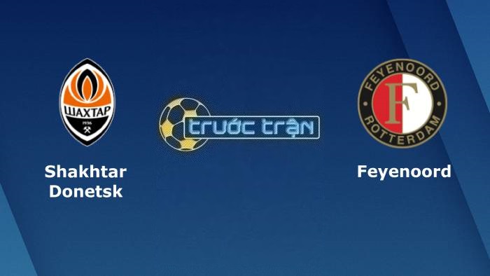 Shakhtar Donetsk vs Feyenoord – Soi kèo hôm nay 03h00 10/03/2023 – Europa League