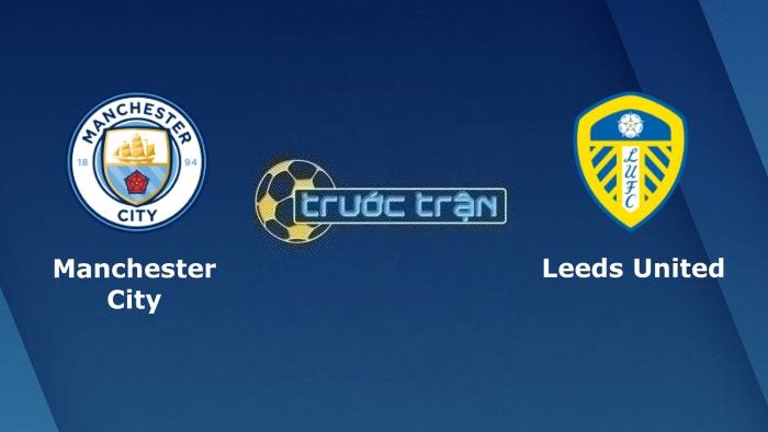 Manchester City vs Leeds United – Soi kèo hôm nay 21h00 06/05/2023 – Ngoại hạng Anh