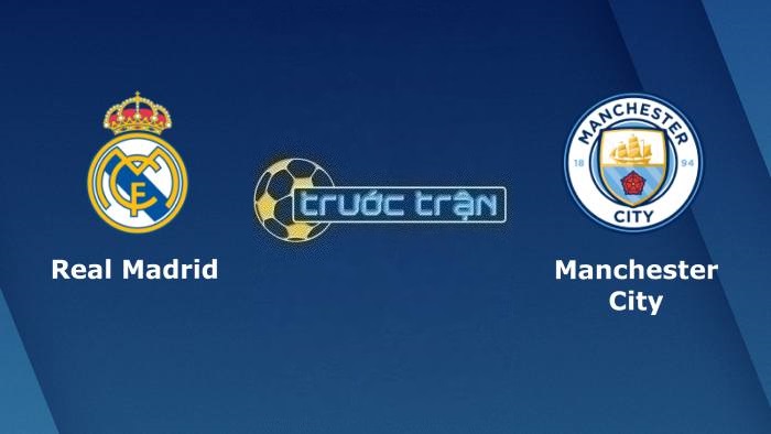Real Madrid vs Manchester City – Soi kèo hôm nay 02h00 10/05/2023 – Champions League