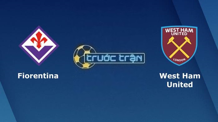 Fiorentina vs West Ham United – Soi kèo hôm nay 02h00 08/06/2023 – Europa Conference League