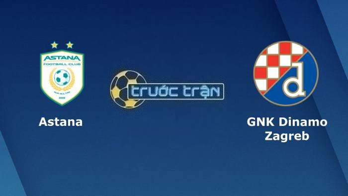 FC Astana vs Dinamo Zagreb – Soi kèo hôm nay 21h00 02/08/2023 – Vòng loại Champions League