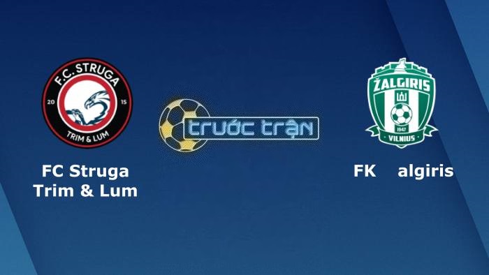 FC Struga Trim & Lum vs Zalgiris Vilnius – Soi kèo hôm nay 22h00 18/07/2023 – Vòng loại Champions League