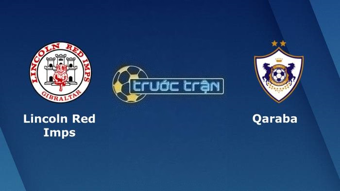 Lincoln Red Imps vs FK Qarabag – Soi kèo hôm nay 22h30 11/07/2023 – Vòng loại Champions League