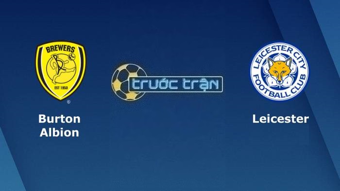 Burton Albion vs Leicester City – Soi kèo hôm nay 02h00 10/08/2023 – Carabao Cup