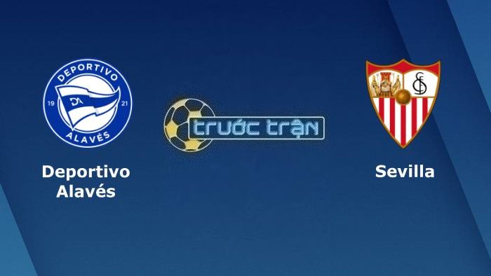 Deportivo Alaves vs Sevilla – Soi kèo hôm nay 00h00 22/08/2023 – VĐQG Tây Ban Nha