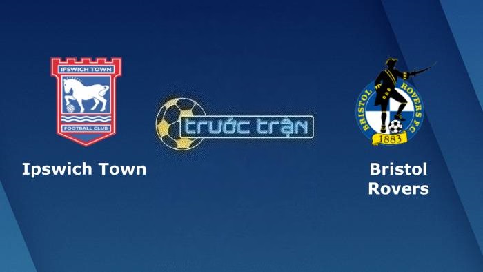 Ipswich Town vs Bristol Rovers – Soi kèo hôm nay 01h45 10/08/2022 – Carabao Cup