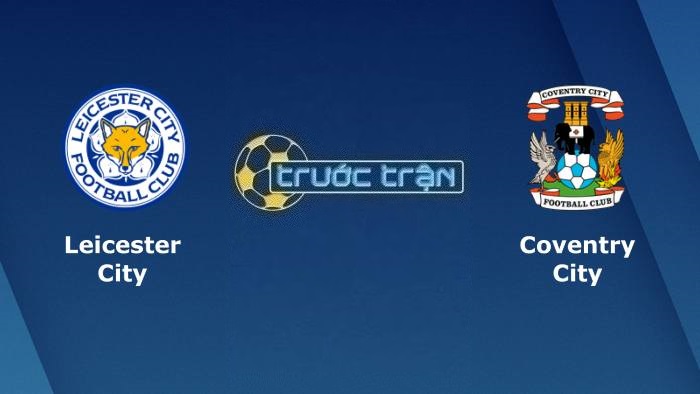 Leicester City vs Coventry City – Soi kèo hôm nay 18h00 06/08/2023 – Hạng nhất Anh