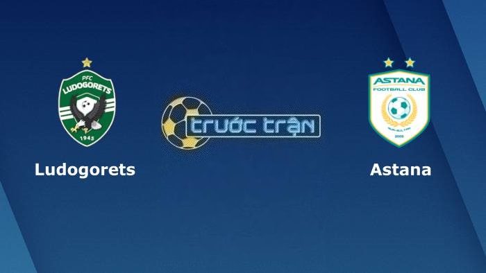 Ludogorets vs FC Astana – Soi kèo hôm nay 01h00 18/08/2023 – Vòng loại Europa League