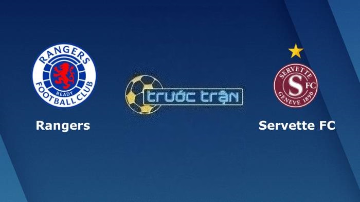 Rangers FC vs Servette – Soi kèo hôm nay 01h45 10/08/2023 – Vòng loại Champions League