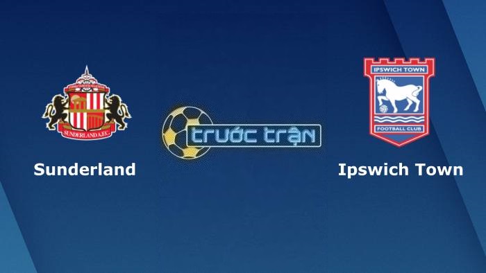 Sunderland vs Ipswich Town – Soi kèo hôm nay 23h00 06/08/2023 – Hạng nhất Anh