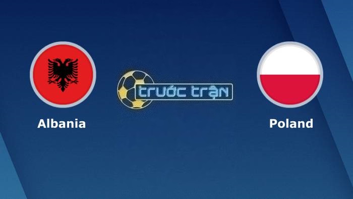 Albania vs Ba Lan – Soi kèo hôm nay 01h45 11/09/2023 – Vòng loại Euro 2024