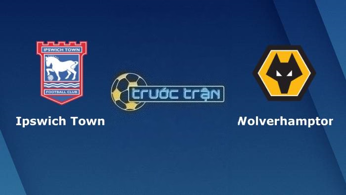 Ipswich Town vs Wolverhampton – Soi kèo hôm nay 01h45 27/09/2023 – Carabao Cup
