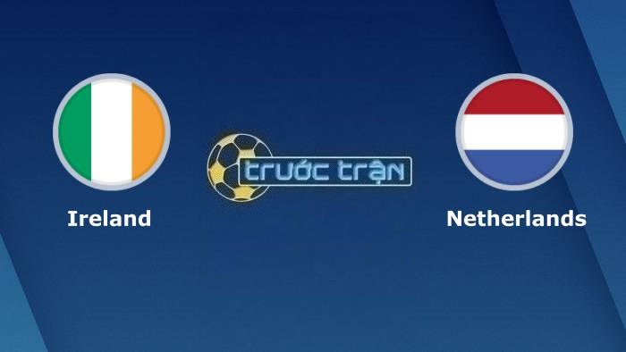 Ireland vs Hà Lan – Soi kèo hôm nay 01h45 11/09/2023 – Vòng loại Euro 2024