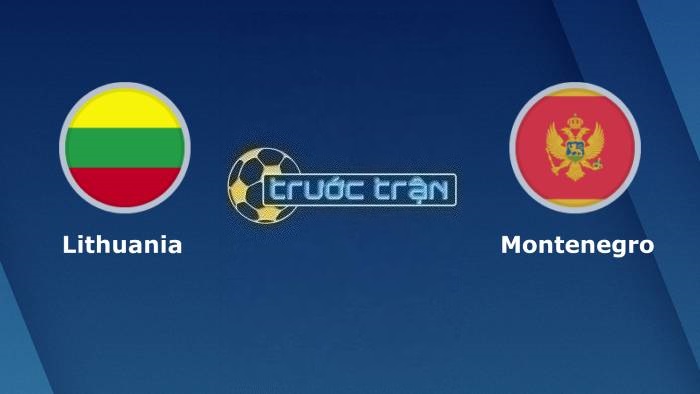 Lithuania vs Montenegro – Soi kèo hôm nay 23h00 07/09/2023 – Vòng loại Euro 2024