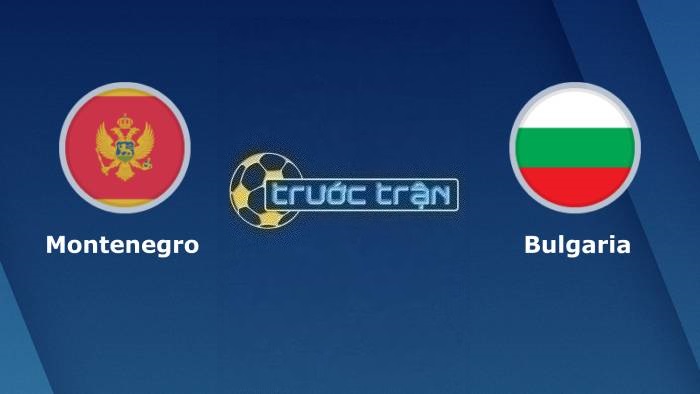 Montenegro vs Bulgaria – Soi kèo hôm nay 23h00 10/09/2023 – Vòng loại Euro 2024